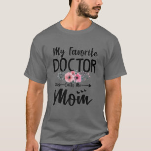 My Favorite Doctor Calls Me Mom Flowers Mothers Da T-Shirt