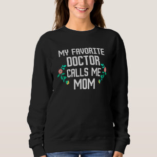 My Favorite Doctor Calls Me Mom Funny Mother's Da Sweatshirt