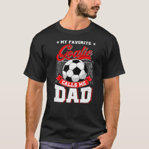 My Favorite Goalie Calls Me Dad Soccer Player Fath T-Shirt