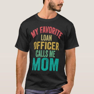 My favorite Loan Officer calls me Mom  Mother's da T-Shirt