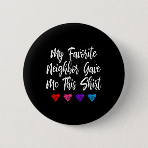 My Favorite Neighbor Gave Me This Fun  2 Inch Round Button