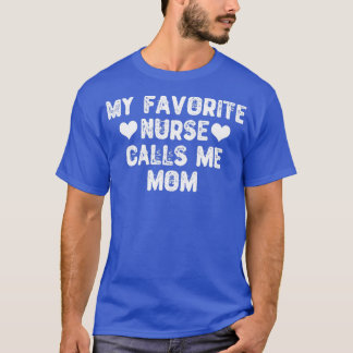 My Favorite Nurse Calls Me Mom T-Shirt