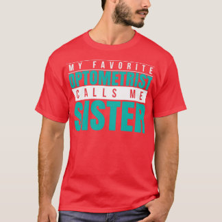 My Favorite Optometrist Calls Me Sister T-Shirt