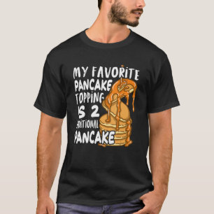 My Favorite Pancake Topping Is Two Additional Panc T-Shirt
