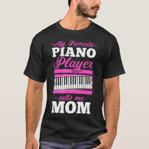 My Favorite Piano Player Calls Me Mom Of Pianist T-Shirt
