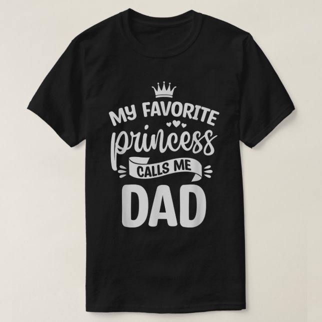 My Favorite Princess Calls Me Dad Daddy Papa Daugh T-Shirt (Design Front)