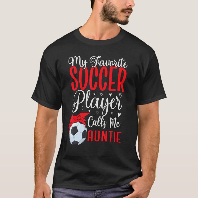 My Favorite Soccer player calls me Aunt Cute T-Shirt (Front)