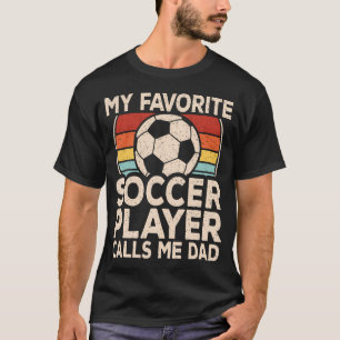 My Favorite Soccer Player Calls Me Dad Soccer Son T-Shirt
