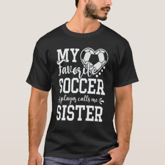 My Favorite Soccer Player Calls Me Sister Soccer T-Shirt