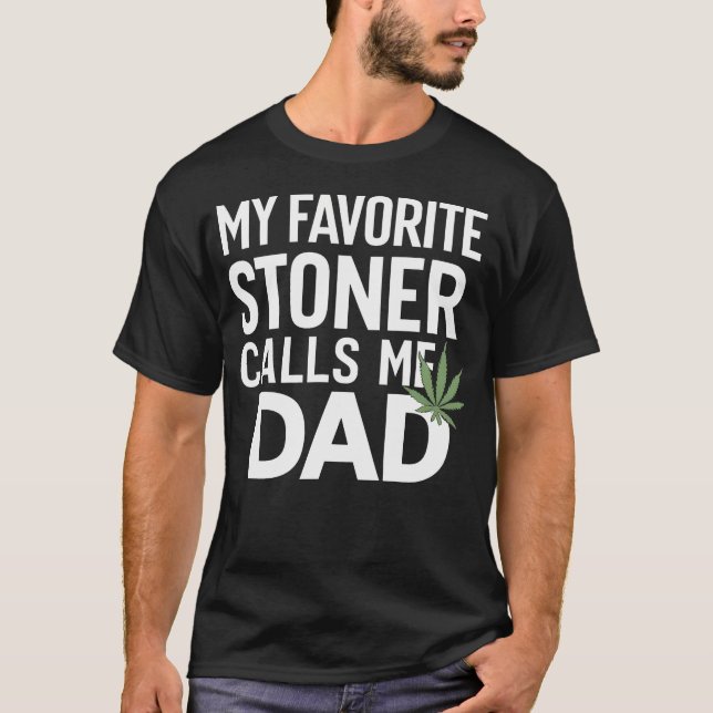 My Favorite Stoner Calls Me Dad - Dad Gift T-Shirt (Front)
