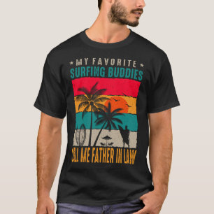 My Favorite Surfing Buddies CALL ME FATHER IN LAW T-Shirt
