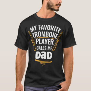 My Favorite Trombone Player Calls Me Dad T-Shirt