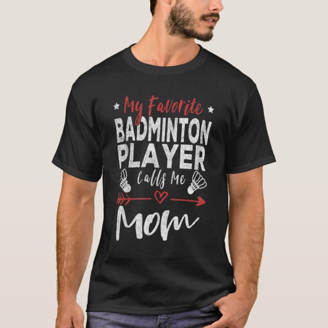 My Favourite Badminton Player Calls Me Mom Badmint T-Shirt (Front)