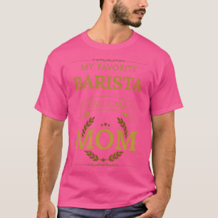 My Favourite Barista Calls Me Mom 1 T-Shirt