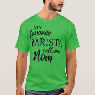My Favourite Barista Calls Me Mom 3 T-Shirt