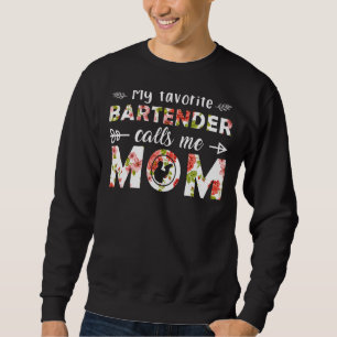 My Favourite Bartender Calls Me Mom Flower Mothers Sweatshirt