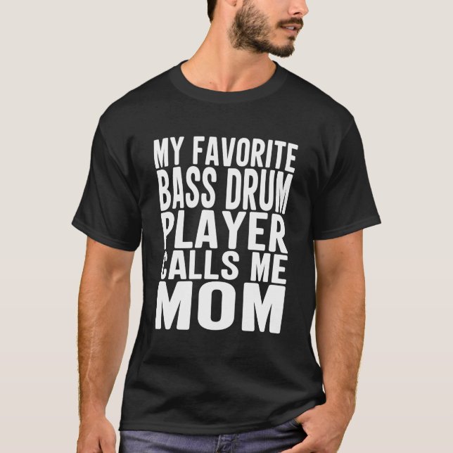 My Favourite Bass Drum Player Calls Me Mom Marchin T-Shirt (Front)