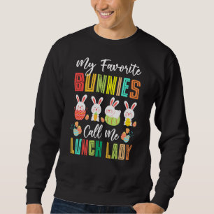 My Favourite Bunnies Call Me Lunch Lady Happy East Sweatshirt
