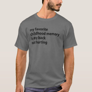 My Favourite Childhood Memory Is My Back Not Hurti T-Shirt