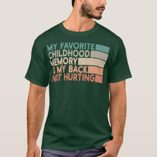 my favourite childhood memory is my back not hurti T-Shirt