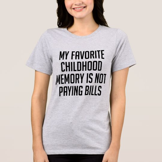 My Favourite Childhood Memory Is Not Paying Bills T-Shirt