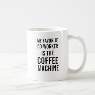 My favourite co-worker is the coffee machine coffee mug