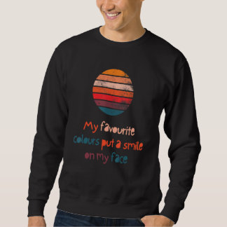 My Favourite Colours Put A Smile On My Face Cute Sweatshirt