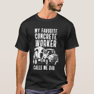 My Favourite Concrete Worker Calls Me Dad T-Shirt