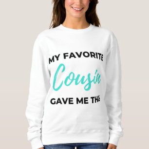 My Favourite Cousin Gave Me This 2 Sweatshirt
