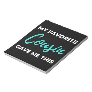 My Favourite Cousin Gave Me This Notepad