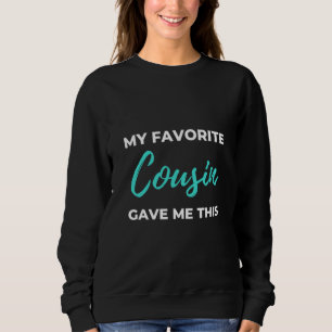 My Favourite Cousin Gave Me This Sweatshirt