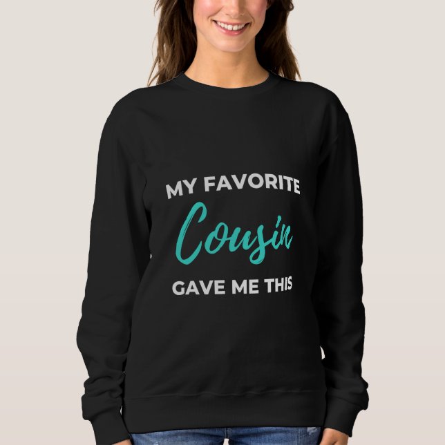 My Favourite Cousin Gave Me This Sweatshirt (Front)