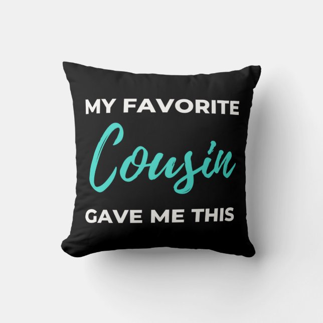 My Favourite Cousin Gave Me This Throw Pillow (Front)