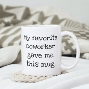 My Favourite Coworker Gave me this mug