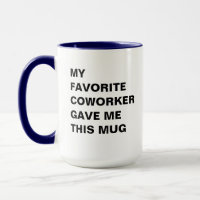 My Favourite Coworker Gave Me This Mug Funny