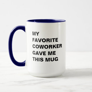 My Favourite Coworker Gave Me This Mug Funny