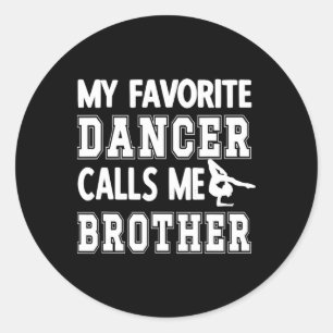 My Favourite Dancer Calls Me Brother Dance Bro  Classic Round Sticker