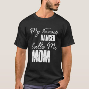 My Favourite Dancer Calls Me Mom Dance Mom Gift T-Shirt