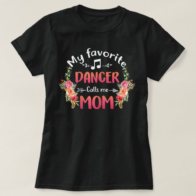 My Favourite Dancer Calls Me Mom Flower Dance T-Shirt (Design Front)