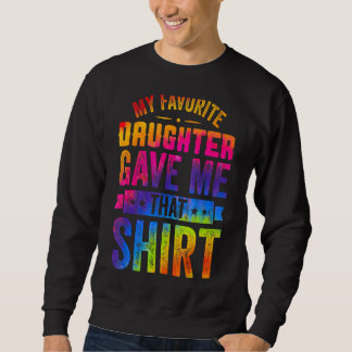 My Favourite Daughter Gave Me This   Father's Day  Sweatshirt