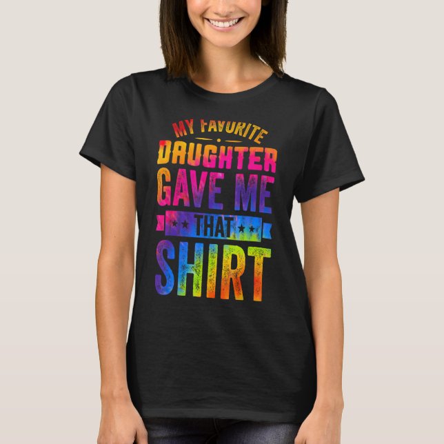 My Favourite Daughter Gave Me This   Father's Day  T-Shirt (Front)