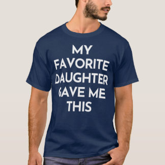 My Favourite Daughter Gave Me This Funny Mom Or Da T-Shirt