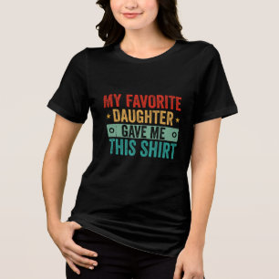 My Favourite Daughter Gave Me This Shirt