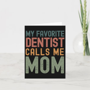 My Favourite Dentist Calls Me Mom Funny Mothers Da Card