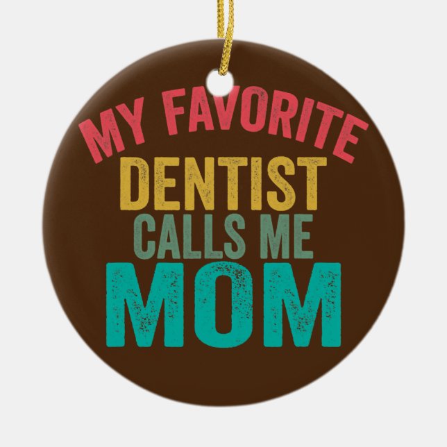 My favourite Dentist calls me Mom Mother's day Ceramic Ornament (Front)