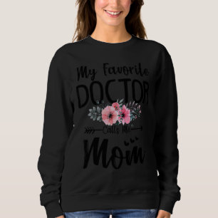 My Favourite Doctor Calls Me Mom Flowers Mothers D Sweatshirt