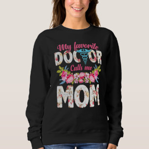 My Favourite Doctor Calls Me Mom Flowers Mother's Sweatshirt