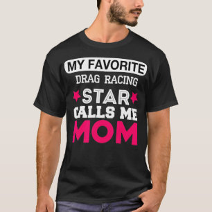 My Favourite Drag Racing Star Calls Me Mom Proud T-Shirt