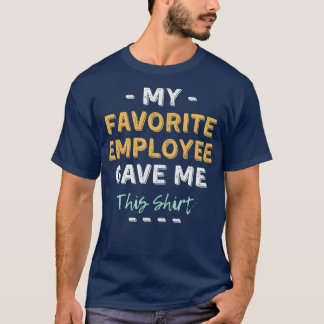 My Favourite Employee Gave Me This Funny Boss T-Shirt
