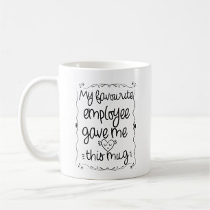 My favourite employee gave me this mug
